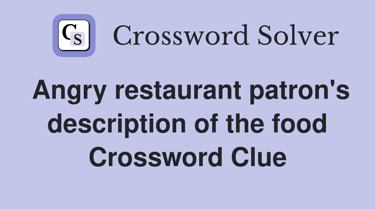 Angry restaurant patron's description of the food Crossword Clue